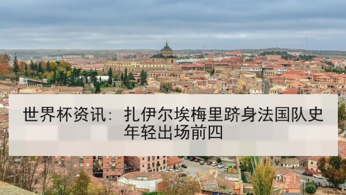 世界杯资讯: 扎伊尔埃梅里跻身法国队史年轻出场前四