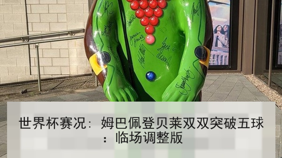 世界杯赛况: 姆巴佩登贝莱双双突破五球：临场调整版