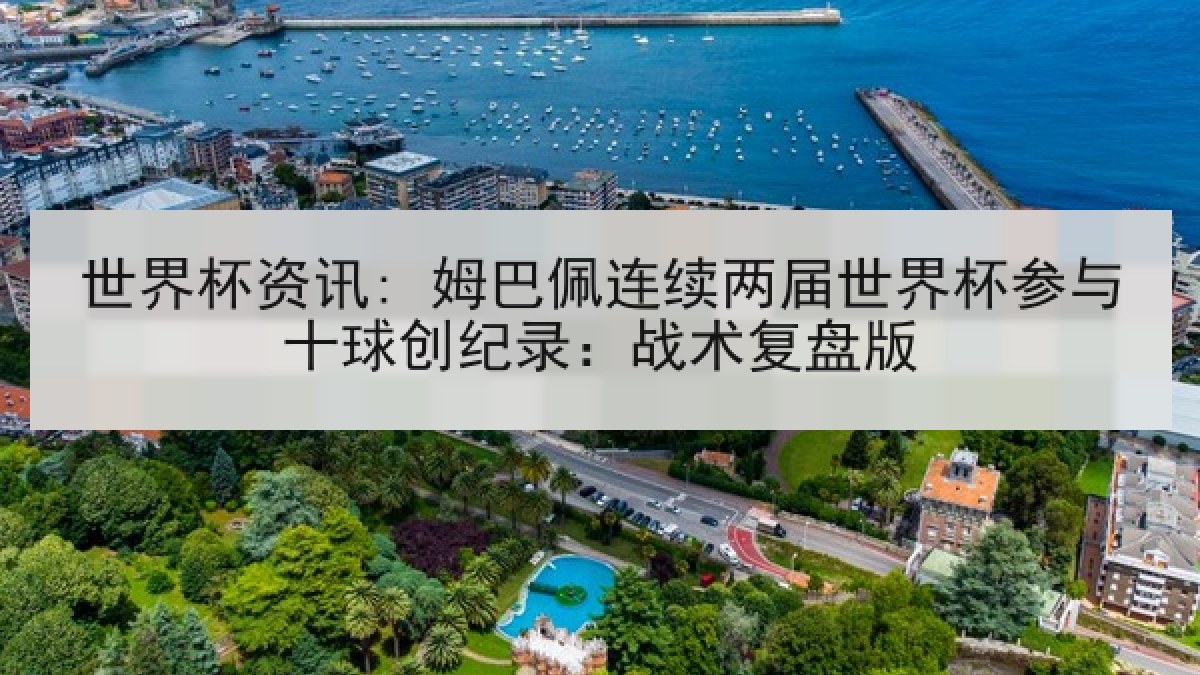 世界杯资讯: 姆巴佩连续两届世界杯参与十球创纪录:战术复盘版 世界杯资讯: 姆巴佩连续两届世界杯参与十球创纪录:战术复盘版