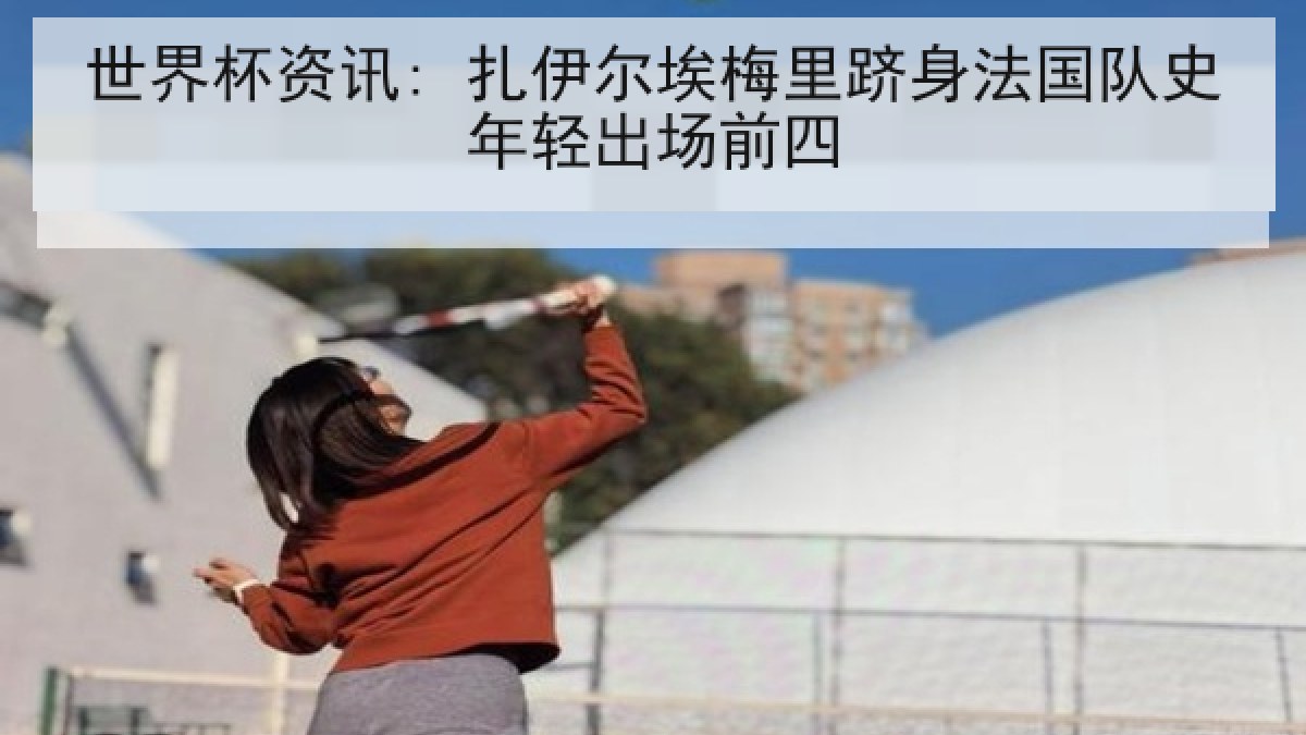 世界杯资讯: 扎伊尔埃梅里跻身法国队史年轻出场前四