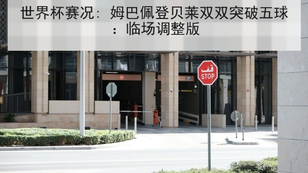 世界杯赛况: 姆巴佩登贝莱双双突破五球：临场调整版