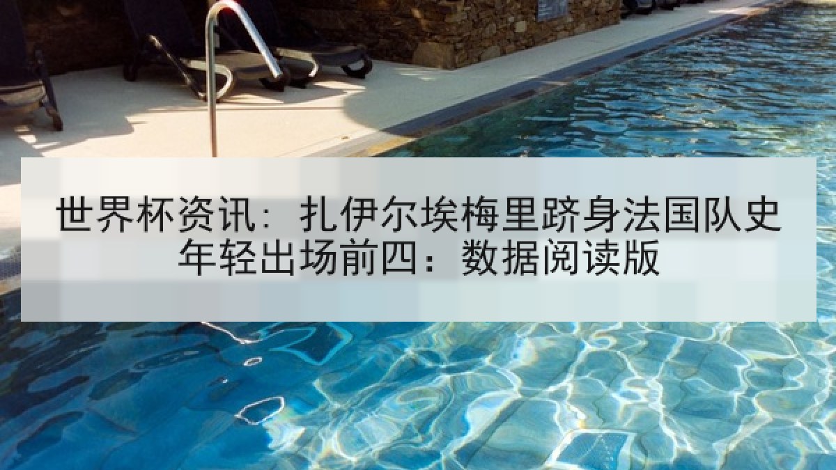世界杯资讯: 扎伊尔埃梅里跻身法国队史年轻出场前四：数据阅读版