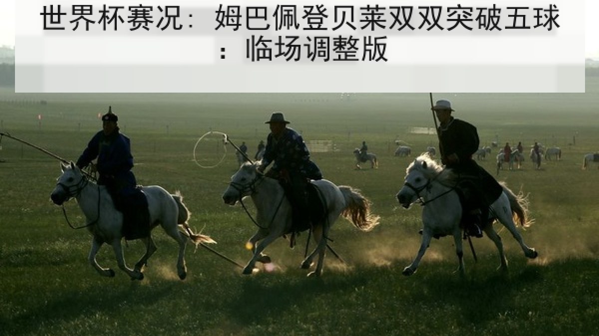 世界杯赛况: 姆巴佩登贝莱双双突破五球：临场调整版