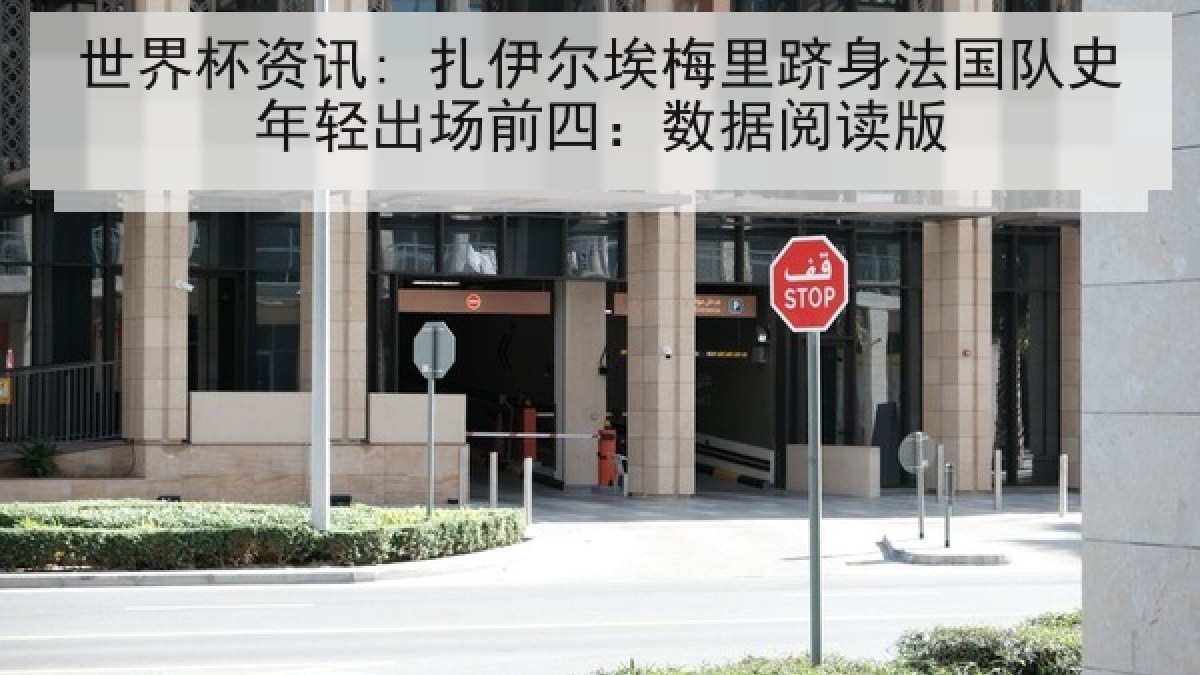 世界杯资讯: 扎伊尔埃梅里跻身法国队史年轻出场前四：数据阅读版