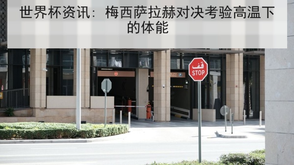 世界杯资讯: 梅西萨拉赫对决考验高温下的体能