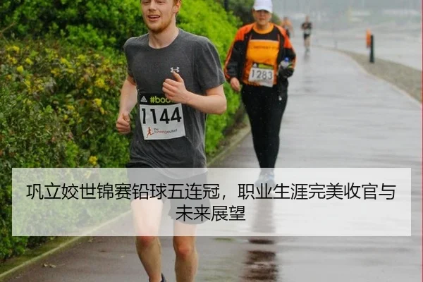 巩立姣世锦赛铅球五连冠，职业生涯完美收官与未来展望