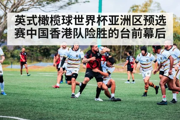 英式橄榄球世界杯亚洲区预选赛中国香港队险胜的台前幕后